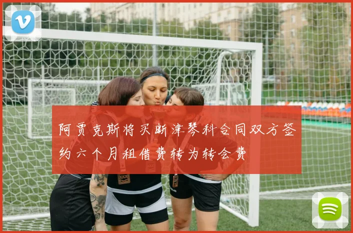 阿贾克斯将买断津琴科合同双方签约六个月租借费转为转会费