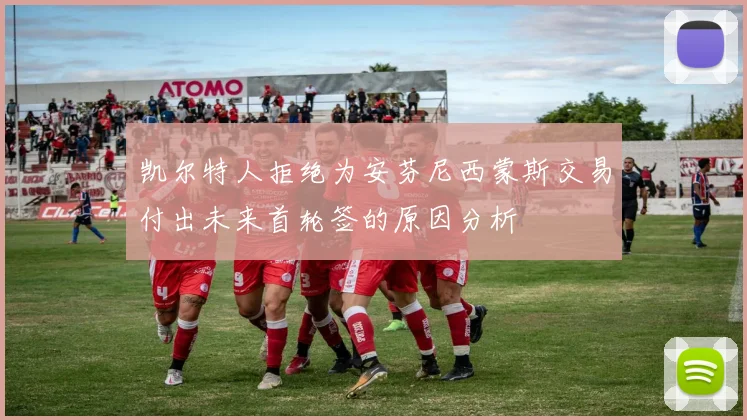 凯尔特人拒绝为安芬尼西蒙斯交易付出未来首轮签的原因分析